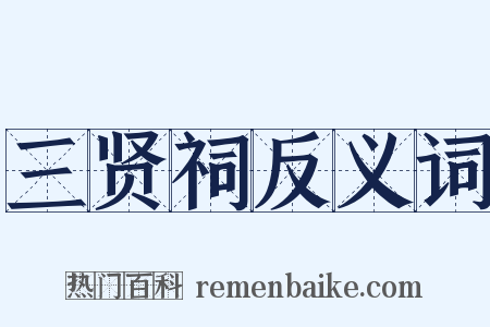 三贤祠反义词是什么意思的图片